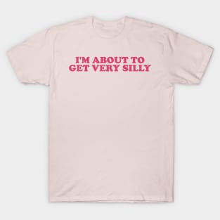 Funny Meme TShirt, I'm About to Get Very Silly Joke Tee, Gift Shirt 90s Inspired T-Shirt